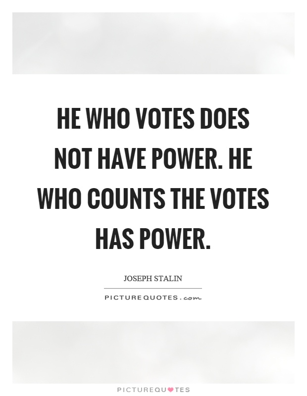 He who votes does not have power. He who counts the votes has power Picture Quote #1