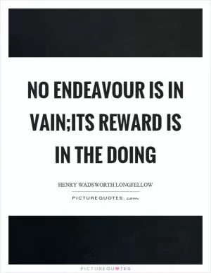 No endeavour is in vain;Its reward is in the doing Picture Quote #1
