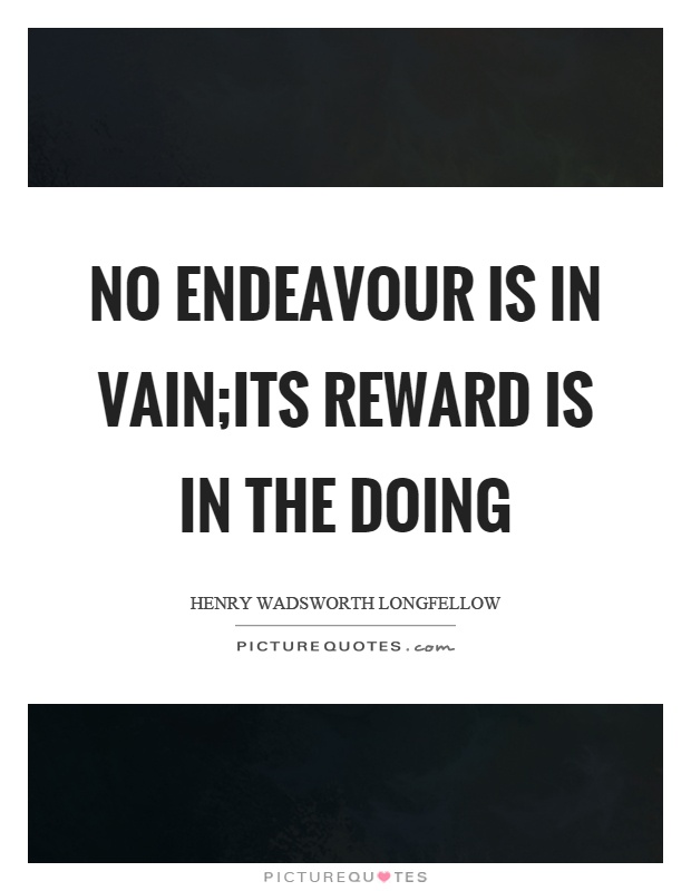 No endeavour is in vain;Its reward is in the doing Picture Quote #1