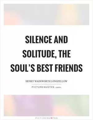 Silence and solitude, the soul’s best friends Picture Quote #1