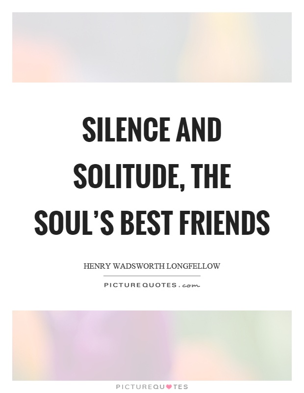 Silence and solitude, the soul's best friends Picture Quote #1