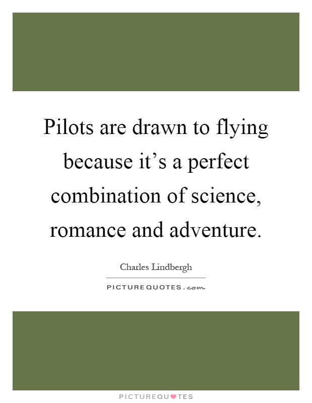 Pilots are drawn to flying because it's a perfect combination of science, romance and adventure Picture Quote #1