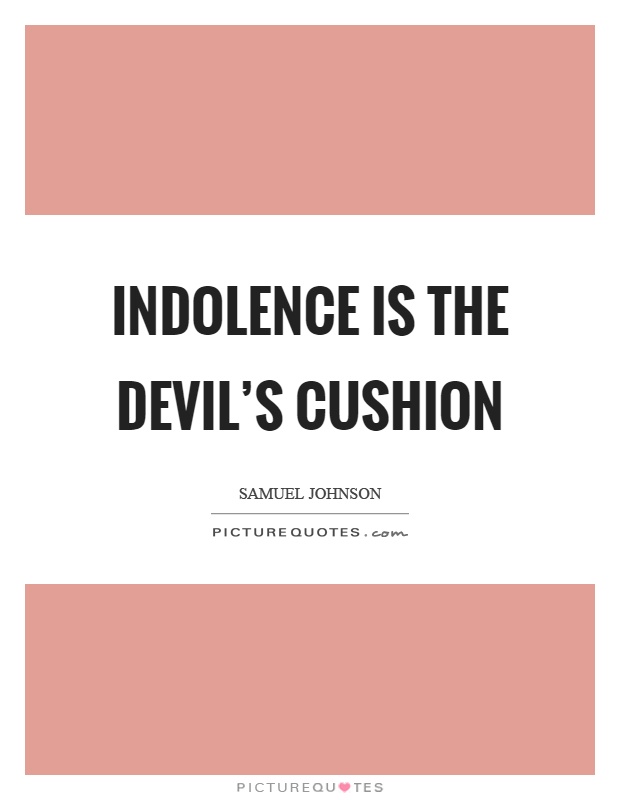 Indolence is the devil's cushion Picture Quote #1