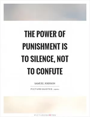 The power of punishment is to silence, not to confute Picture Quote #1