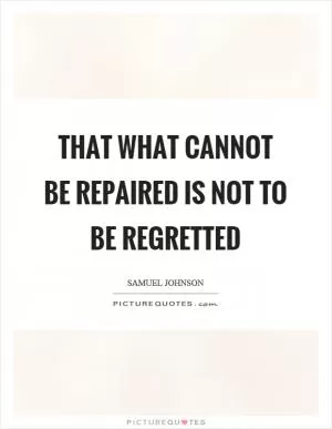 That what cannot be repaired is not to be regretted Picture Quote #1