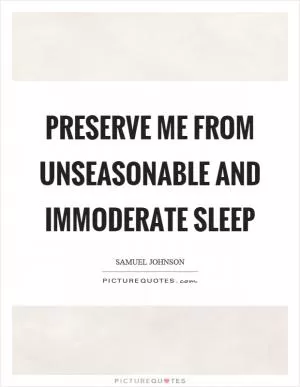 Preserve me from unseasonable and immoderate sleep Picture Quote #1