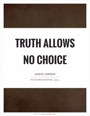 Truth allows no choice Picture Quote #1