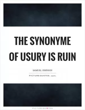 The synonyme of usury is ruin Picture Quote #1