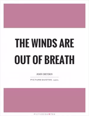 The winds are out of breath Picture Quote #1
