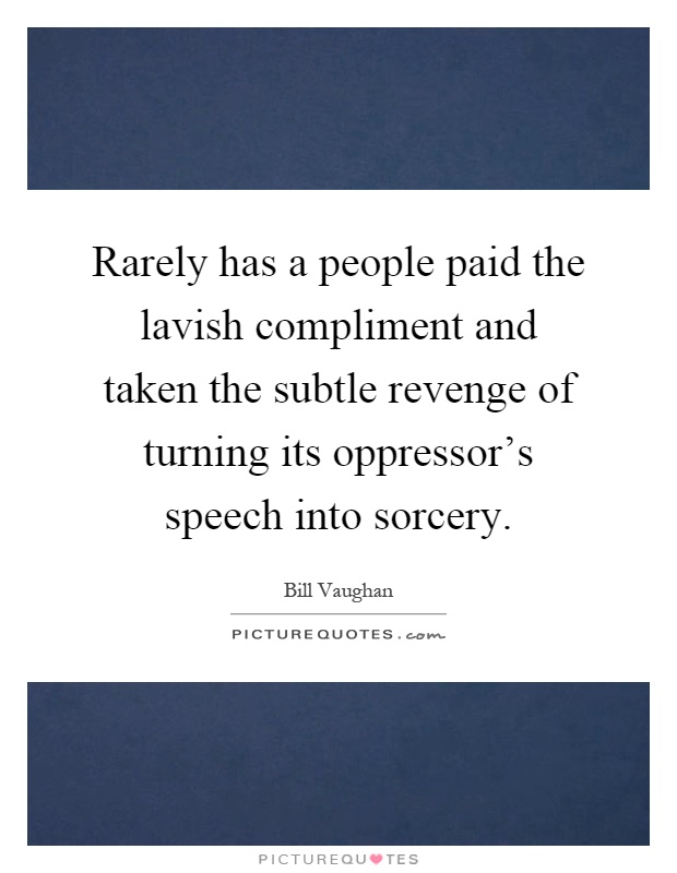 Rarely has a people paid the lavish compliment and taken the subtle revenge of turning its oppressor's speech into sorcery Picture Quote #1