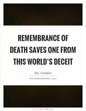 Remembrance of death saves one from this world’s deceit Picture Quote #1