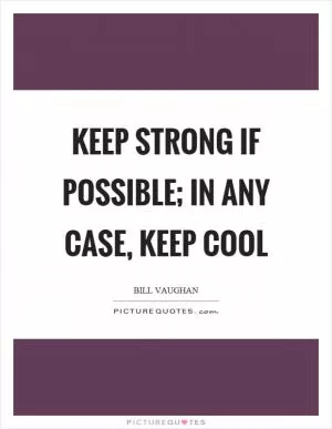 Keep strong if possible; in any case, keep cool Picture Quote #1