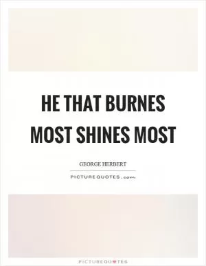 He that burnes most shines most Picture Quote #1