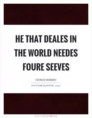 He that deales in the world needes foure seeves Picture Quote #1