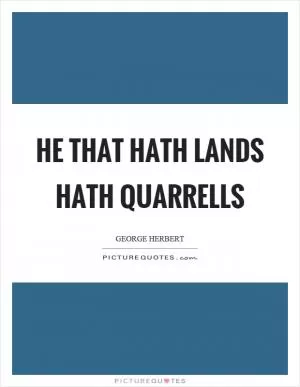 He that hath lands hath quarrells Picture Quote #1