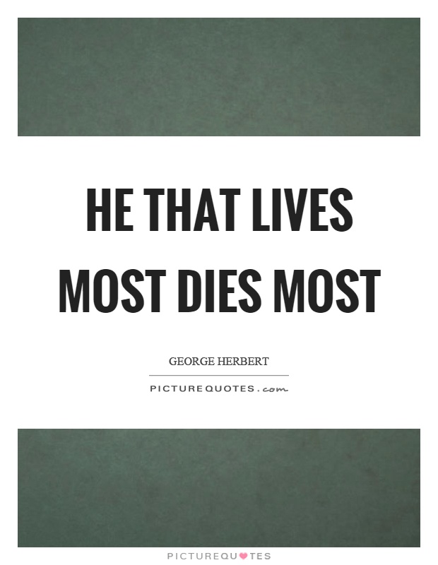 He that lives most dies most Picture Quote #1