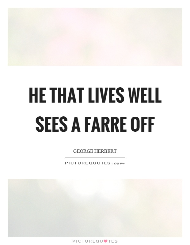 He that lives well sees a farre off Picture Quote #1