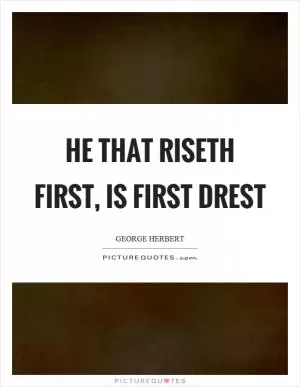 He that riseth first, is first drest Picture Quote #1
