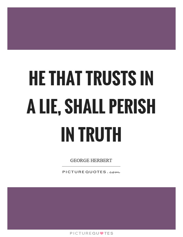 He that trusts in a lie, shall perish in truth Picture Quote #1