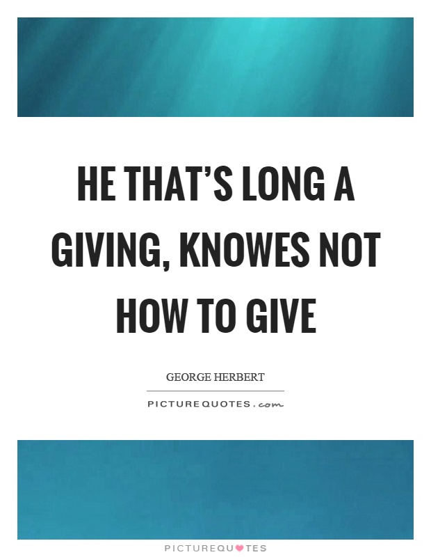 He that's long a giving, knowes not how to give Picture Quote #1