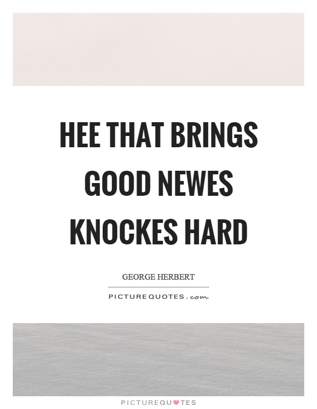Hee that brings good newes knockes hard Picture Quote #1