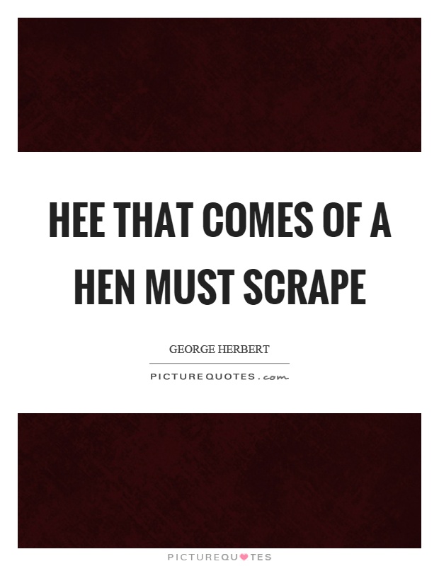 Hee that comes of a hen must scrape Picture Quote #1