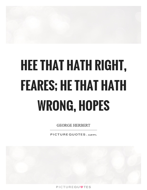 Hee that hath right, feares; he that hath wrong, hopes Picture Quote #1