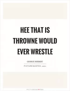 Hee that is throwne would ever wrestle Picture Quote #1