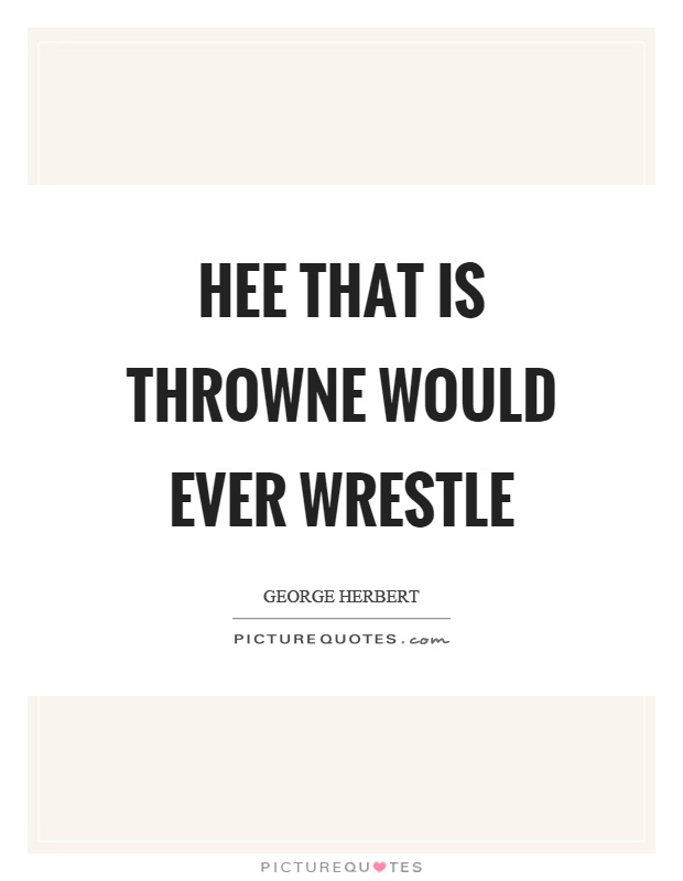 Hee that is throwne would ever wrestle Picture Quote #1
