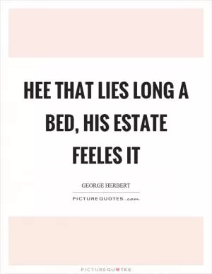Hee that lies long a bed, his estate feeles it Picture Quote #1
