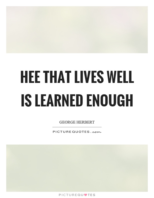 Hee that lives well is learned enough Picture Quote #1