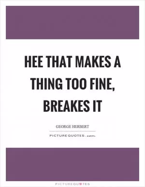 Hee that makes a thing too fine, breakes it Picture Quote #1