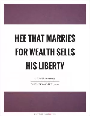 Hee that marries for wealth sells his liberty Picture Quote #1