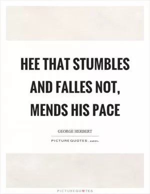 Hee that stumbles and falles not, mends his pace Picture Quote #1