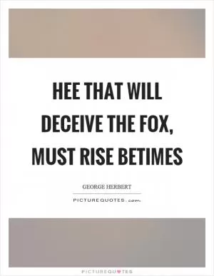 Hee that will deceive the fox, must rise betimes Picture Quote #1