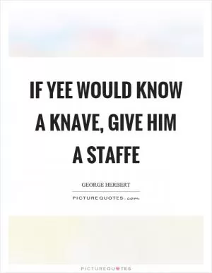 If yee would know a knave, give him a staffe Picture Quote #1