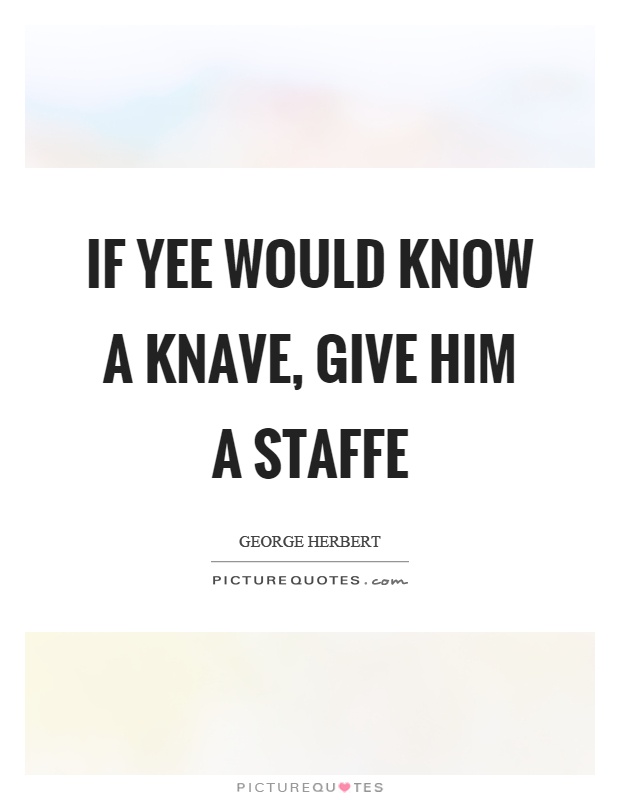 If yee would know a knave, give him a staffe Picture Quote #1