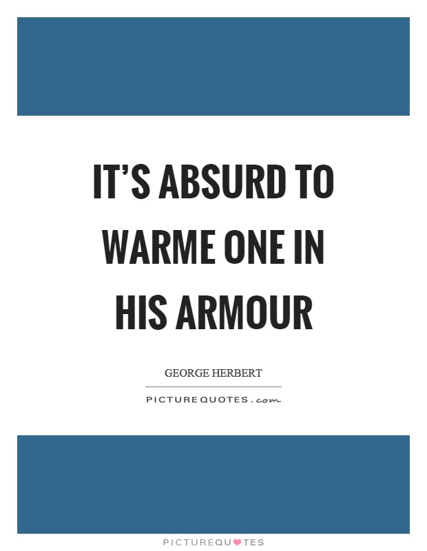 It's absurd to warme one in his armour Picture Quote #1