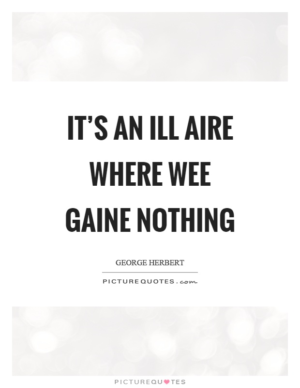 It's an ill aire where wee gaine nothing Picture Quote #1