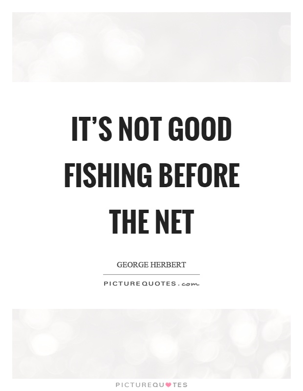 It's not good fishing before the net Picture Quote #1