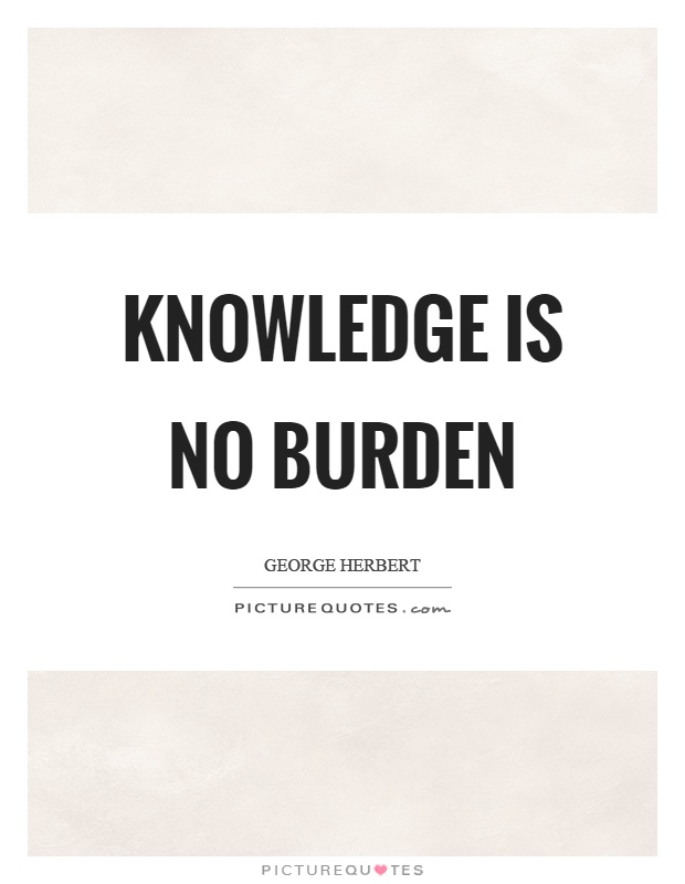 Knowledge is no burden Picture Quote #1