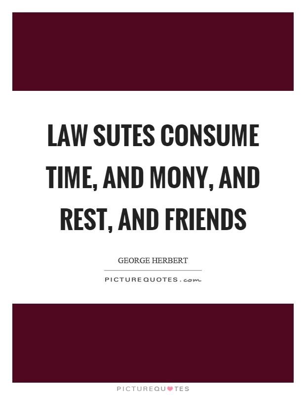 Law sutes consume time, and mony, and rest, and friends Picture Quote #1