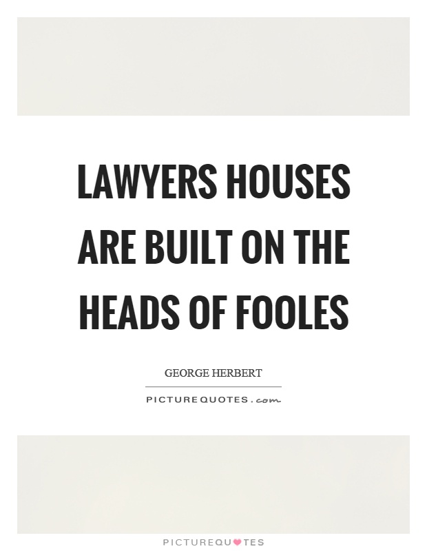 Lawyers houses are built on the heads of fooles Picture Quote #1