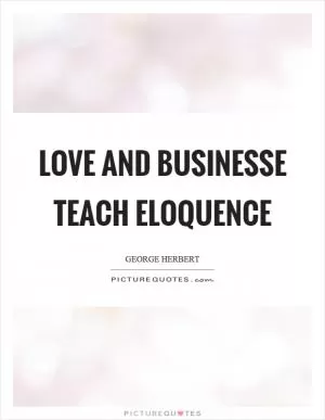 Love and businesse teach eloquence Picture Quote #1