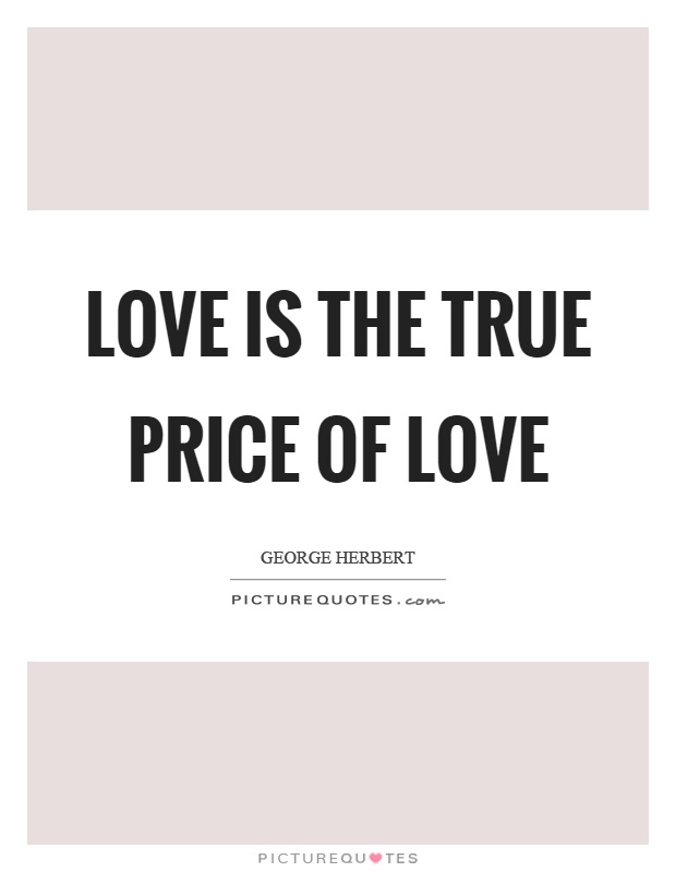 Love is the true price of love Picture Quote #1