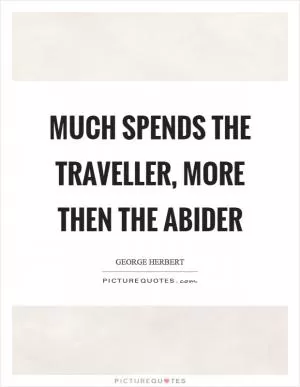 Much spends the traveller, more then the abider Picture Quote #1
