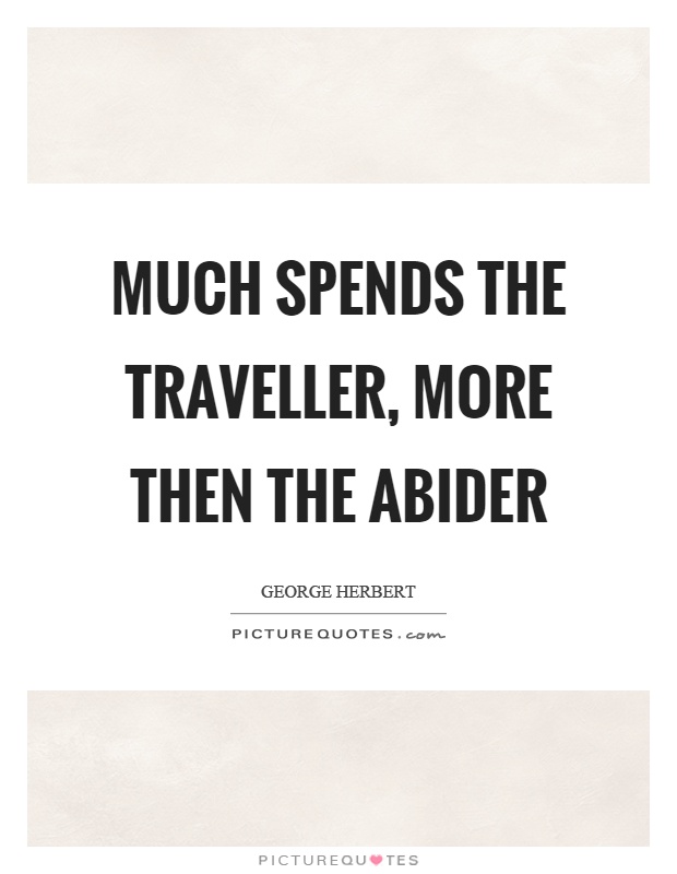 Much spends the traveller, more then the abider Picture Quote #1