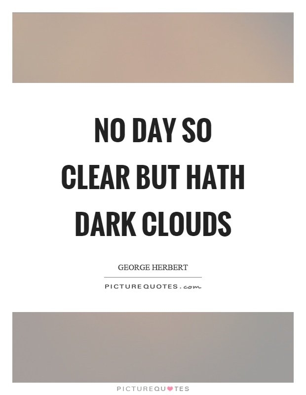 No day so clear but hath dark clouds Picture Quote #1