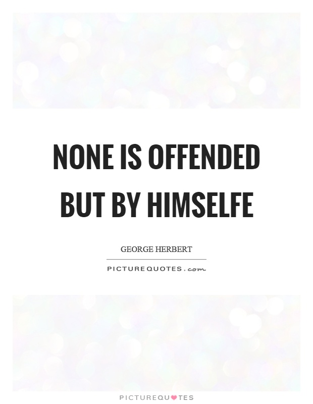None is offended but by himselfe Picture Quote #1