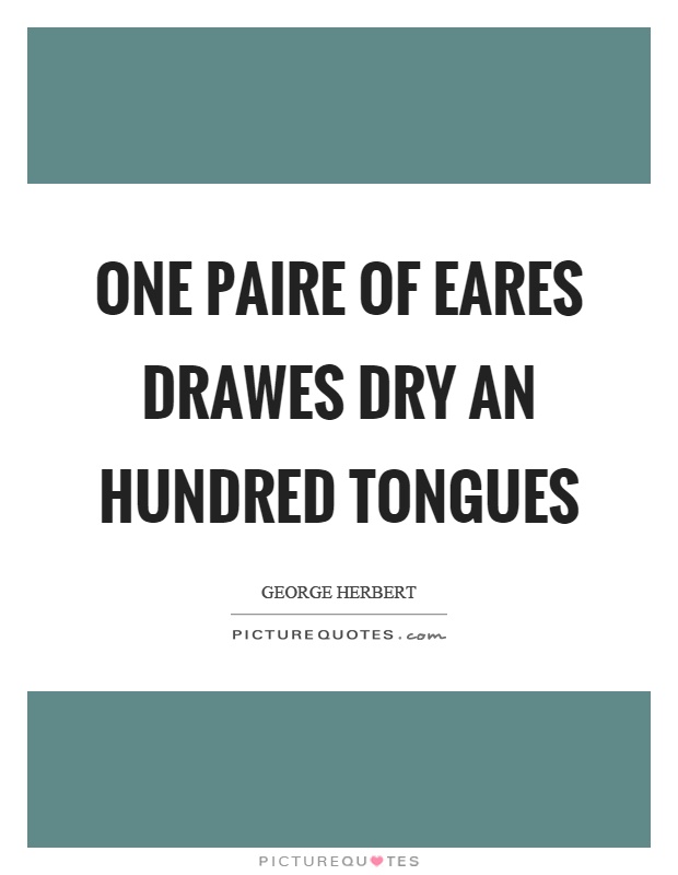 One paire of eares drawes dry an hundred tongues Picture Quote #1